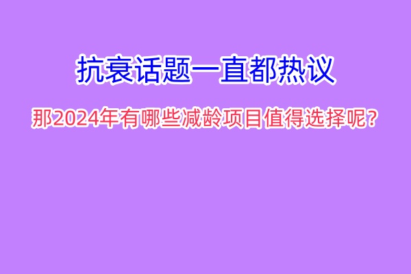 抗衰线年有哪些减龄项目值得选择呢?